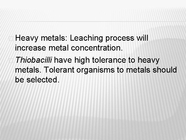 � Heavy metals: Leaching process will increase metal concentration. � Thiobacilli have high tolerance