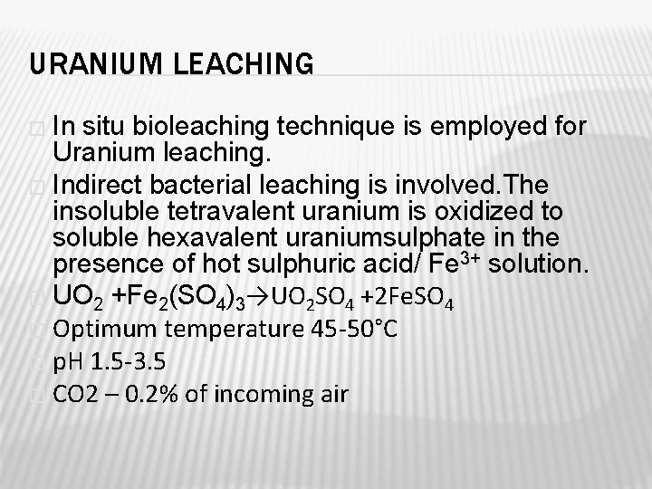 URANIUM LEACHING � In situ bioleaching technique is employed for Uranium leaching. � Indirect