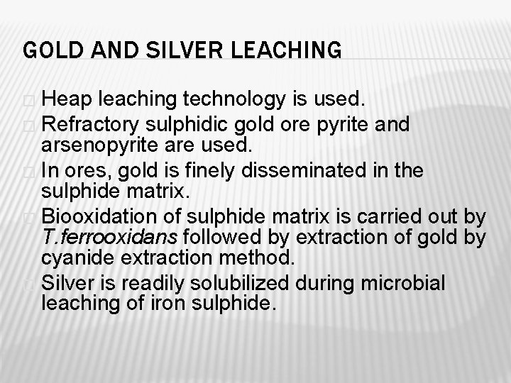 GOLD AND SILVER LEACHING � Heap leaching technology is used. � Refractory sulphidic gold