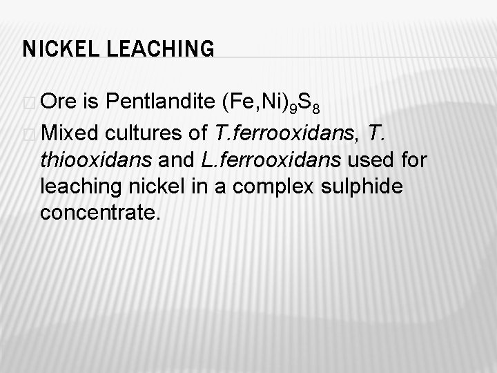 NICKEL LEACHING � Ore is Pentlandite (Fe, Ni)9 S 8 � Mixed cultures of