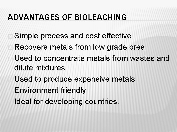 ADVANTAGES OF BIOLEACHING � Simple process and cost effective. � Recovers metals from low