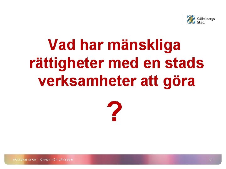 Vad har mänskliga rättigheter med en stads verksamheter att göra ? HÅLLBAR STAD –