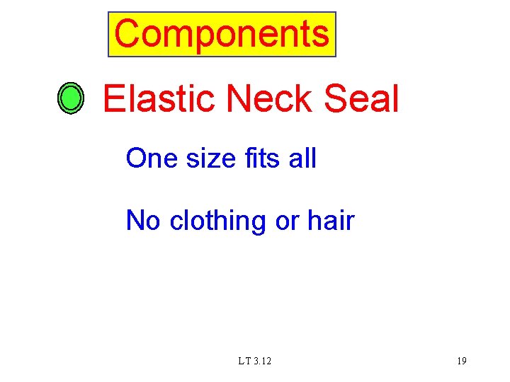 Components Elastic Neck Seal One size fits all No clothing or hair LT 3.