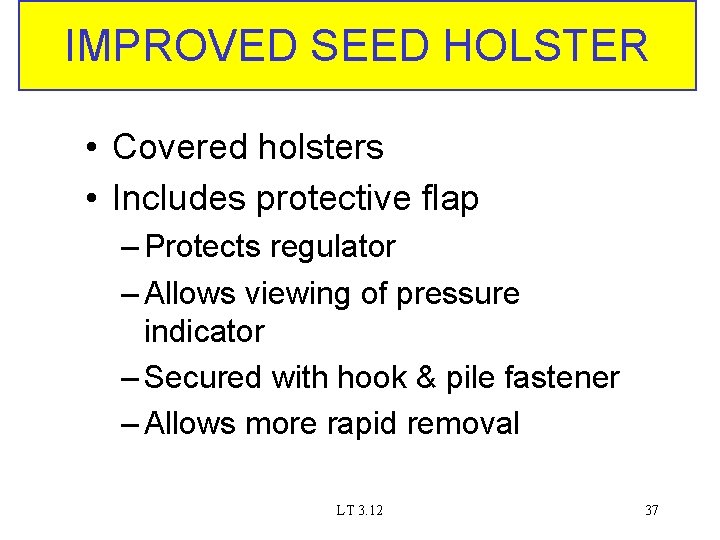 IMPROVED SEED HOLSTER • Covered holsters • Includes protective flap – Protects regulator –