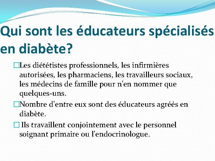 Qui sont les éducateurs spécialisés en diabète? �Les diététistes professionnels, les infirmières autorisées, les Qui sont les éducateurs spécialisés en diabète? �Les diététistes professionnels, les infirmières autorisées, les
