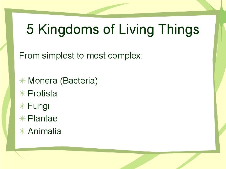 5 Kingdoms of Living Things From simplest to most complex: Monera (Bacteria) Protista Fungi