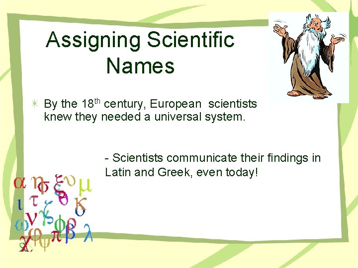 Assigning Scientific Names By the 18 th century, European scientists knew they needed a