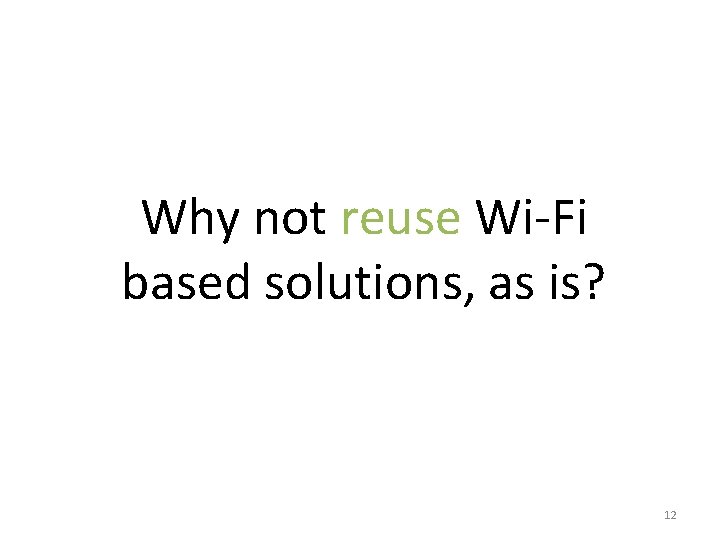 Why not reuse Wi-Fi based solutions, as is? 12 