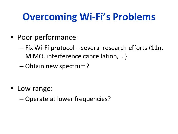 Overcoming Wi-Fi’s Problems • Poor performance: – Fix Wi-Fi protocol – several research efforts