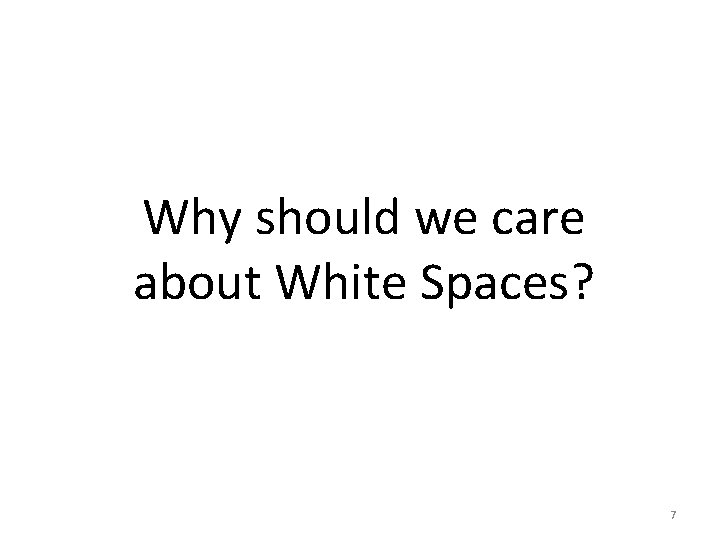 Why should we care about White Spaces? 7 