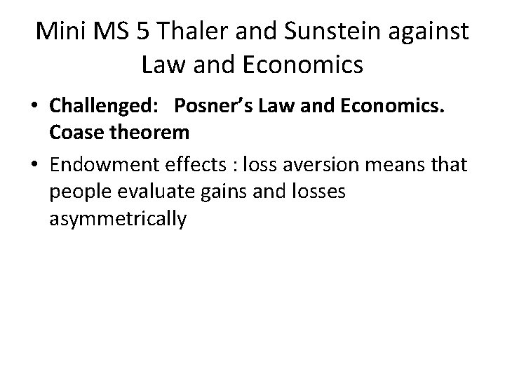 Mini MS 5 Thaler and Sunstein against Law and Economics • Challenged: Posner’s Law