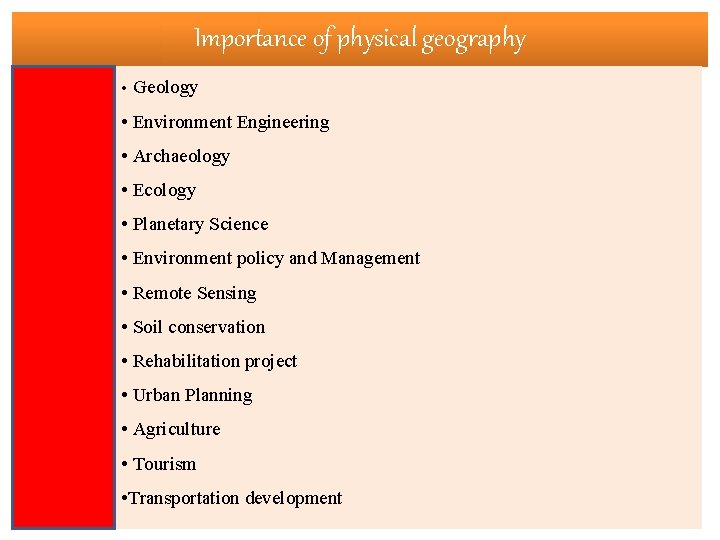 Importance of physical geography • Geology • Environment Engineering • Archaeology • Ecology •