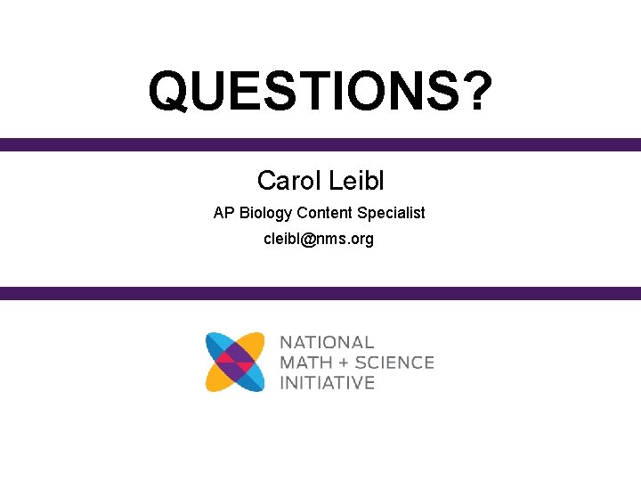 QUESTIONS? Carol Leibl AP Biology Content Specialist cleibl@nms. org 