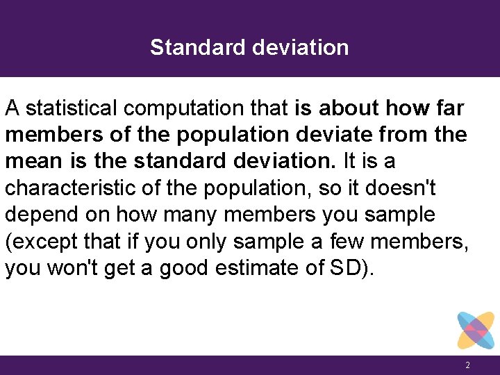 Standard deviation A statistical computation that is about how far members of the population