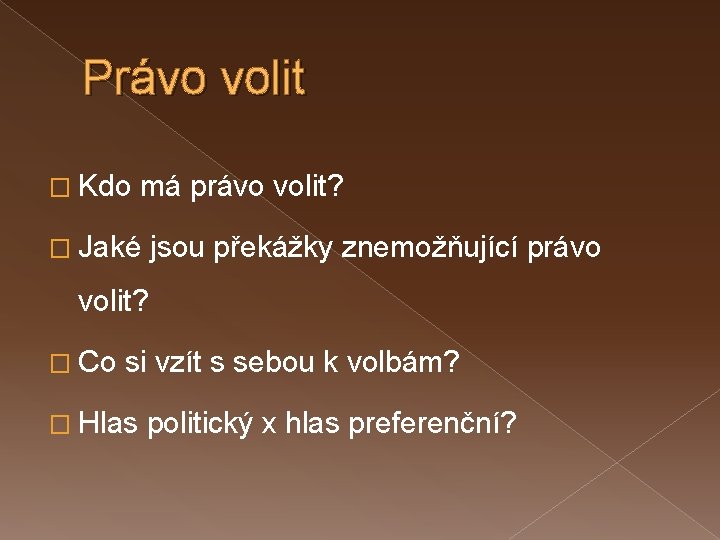 Právo volit � Kdo má právo volit? � Jaké jsou překážky znemožňující právo volit?