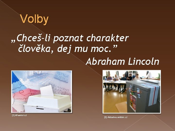 Volby „Chceš-li poznat charakter člověka, dej mu moc. ” Abraham Lincoln [1] Nf-senior. cz