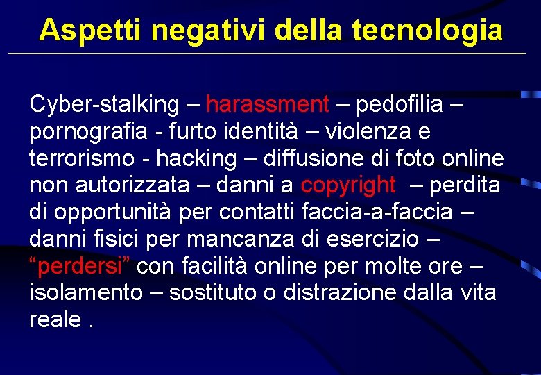 Aspetti negativi della tecnologia Cyber-stalking – harassment – pedofilia – pornografia - furto identità