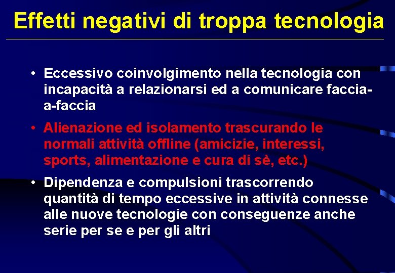Effetti negativi di troppa tecnologia • Eccessivo coinvolgimento nella tecnologia con incapacità a relazionarsi