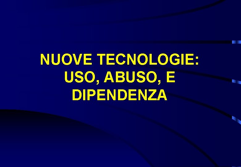 NUOVE TECNOLOGIE: USO, ABUSO, E DIPENDENZA 