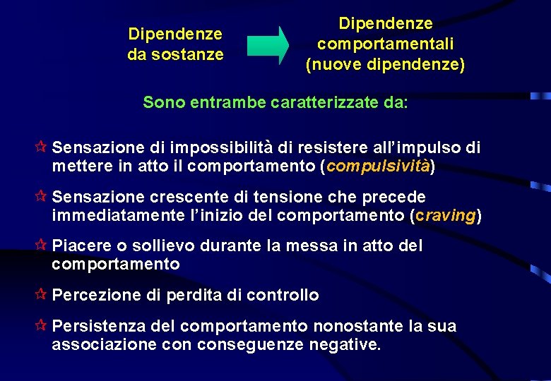 Dipendenze da sostanze Dipendenze comportamentali (nuove dipendenze) Sono entrambe caratterizzate da: Sensazione di impossibilità