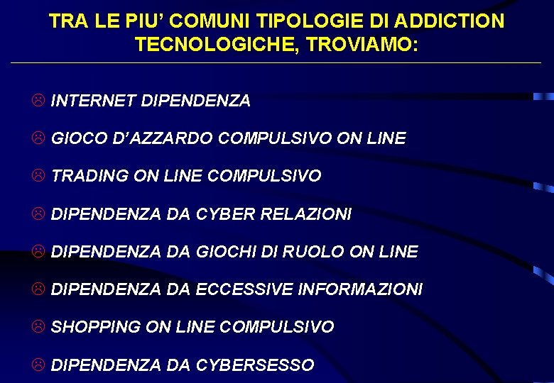 TRA LE PIU’ COMUNI TIPOLOGIE DI ADDICTION TECNOLOGICHE, TROVIAMO: INTERNET DIPENDENZA GIOCO D’AZZARDO COMPULSIVO