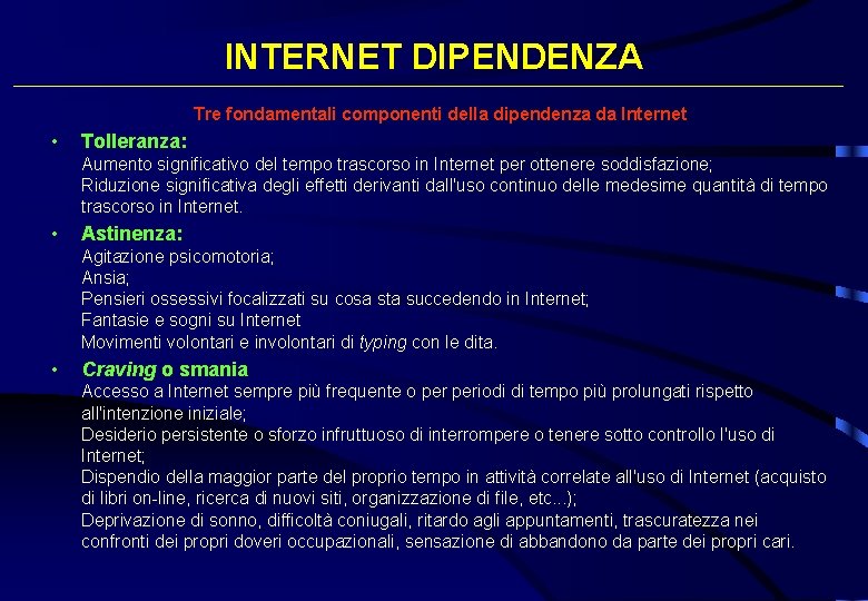 INTERNET DIPENDENZA Tre fondamentali componenti della dipendenza da Internet • Tolleranza: Aumento significativo del