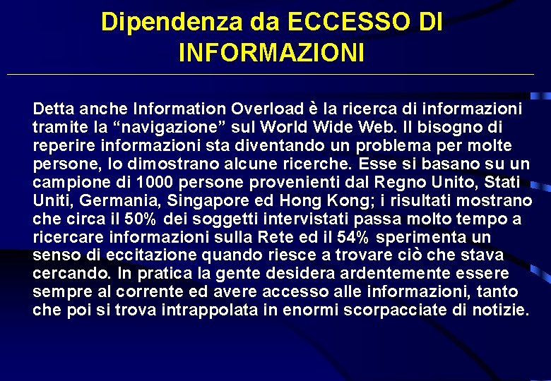 Dipendenza da ECCESSO DI INFORMAZIONI Detta anche Information Overload è la ricerca di informazioni