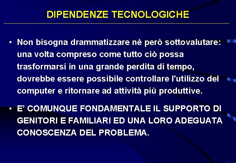 DIPENDENZE TECNOLOGICHE • Non bisogna drammatizzare nè però sottovalutare: una volta compreso come tutto