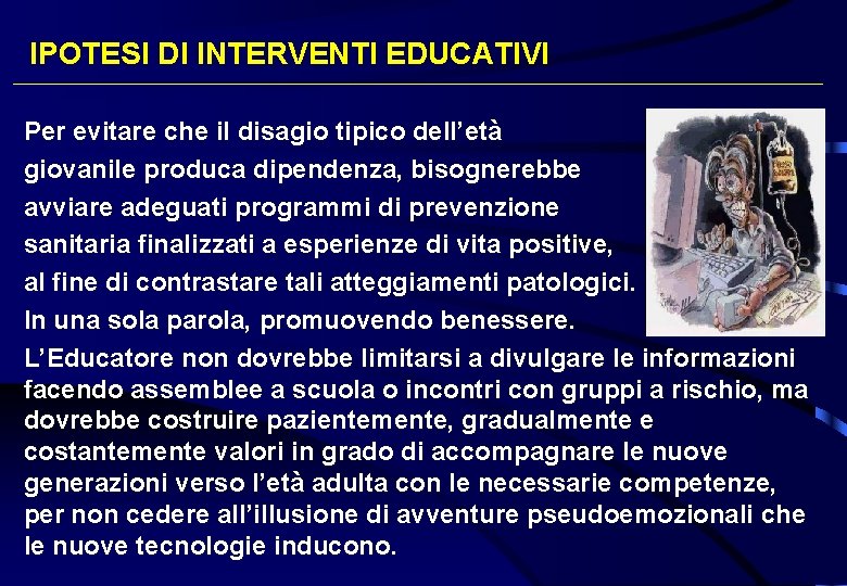 IPOTESI DI INTERVENTI EDUCATIVI Per evitare che il disagio tipico dell’età giovanile produca dipendenza,