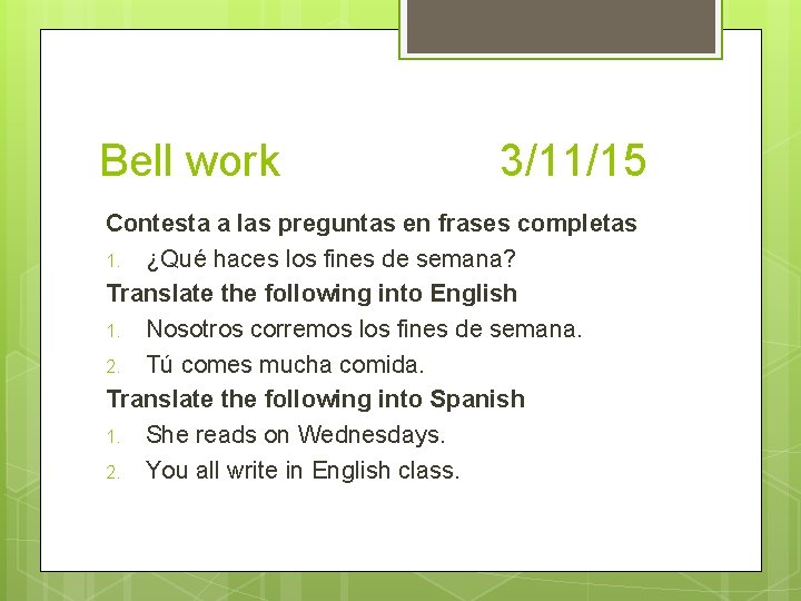 Bell work 3/11/15 Contesta a las preguntas en frases completas 1. ¿Qué haces los