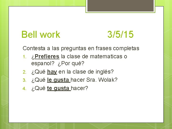 Bell work 3/5/15 Contesta a las preguntas en frases completas 1. ¿Prefieres la clase