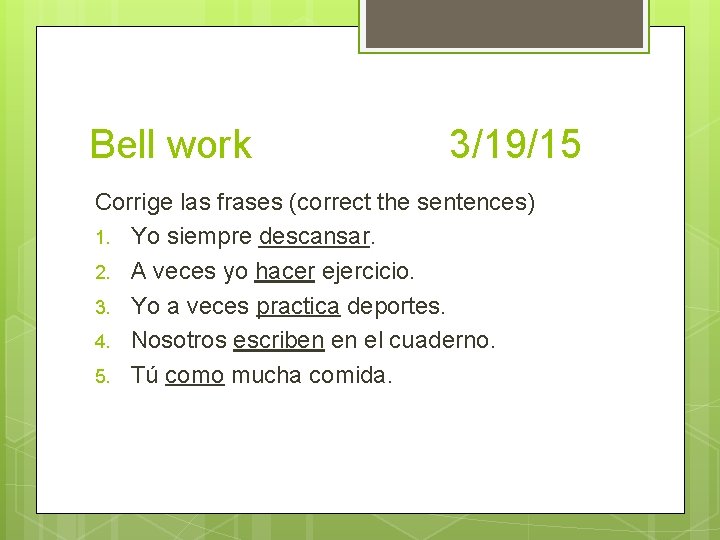 Bell work 3/19/15 Corrige las frases (correct the sentences) 1. Yo siempre descansar. 2.