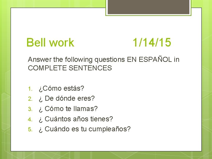 Bell work 1/14/15 Answer the following questions EN ESPAÑOL in COMPLETE SENTENCES 1. 2.