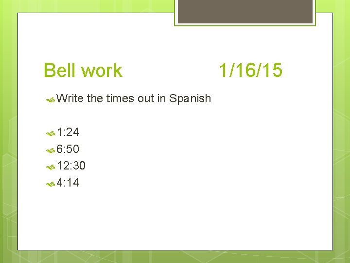 Bell work Write 1: 24 6: 50 12: 30 4: 14 the times out