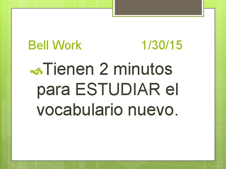 Bell Work Tienen 1/30/15 2 minutos para ESTUDIAR el vocabulario nuevo. 