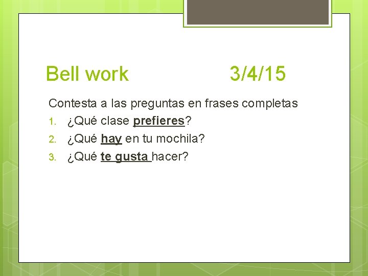 Bell work 3/4/15 Contesta a las preguntas en frases completas 1. ¿Qué clase prefieres?