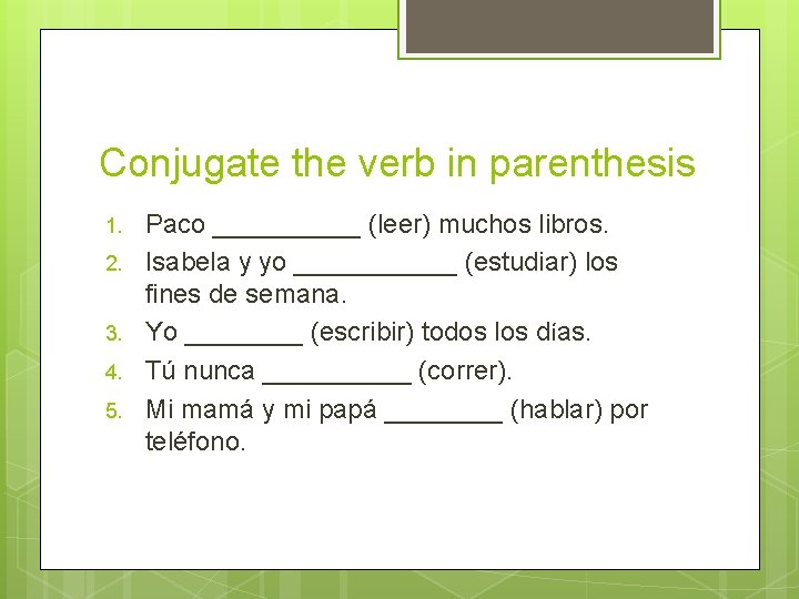 Conjugate the verb in parenthesis 1. 2. 3. 4. 5. Paco _____ (leer) muchos