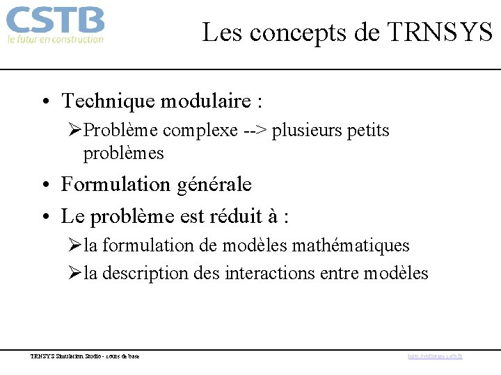 Les concepts de TRNSYS • Technique modulaire : ØProblème complexe --> plusieurs petits problèmes