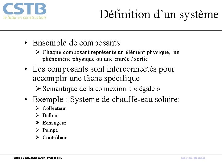 Définition d’un système • Ensemble de composants Ø Chaque composant représente un élément physique,