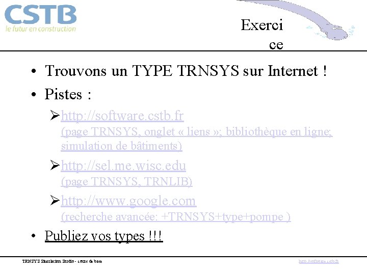 Exerci ce • Trouvons un TYPE TRNSYS sur Internet ! • Pistes : Øhttp: