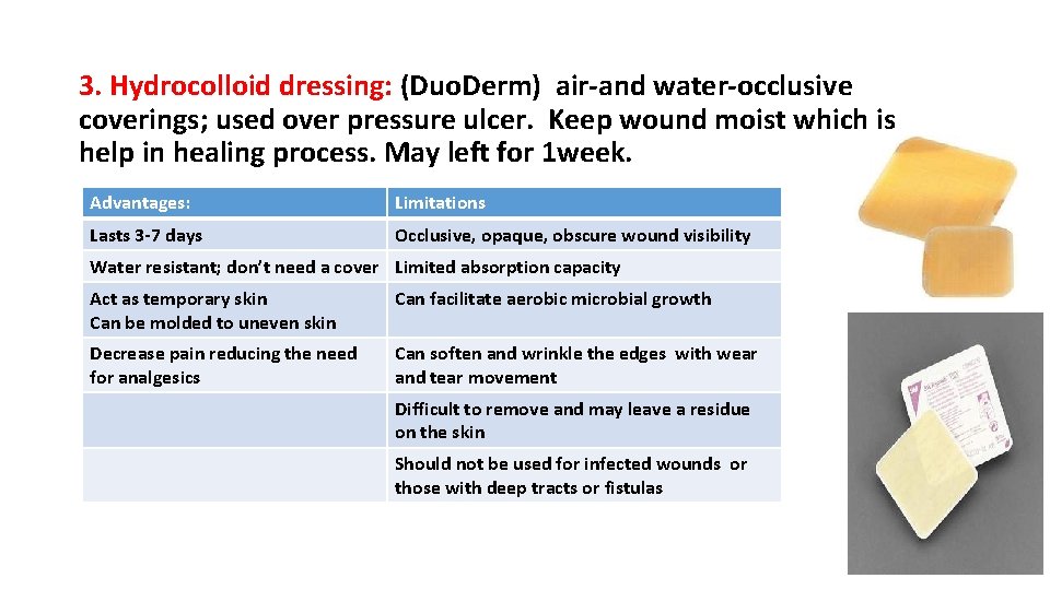 3. Hydrocolloid dressing: (Duo. Derm) air-and water-occlusive coverings; used over pressure ulcer. Keep wound
