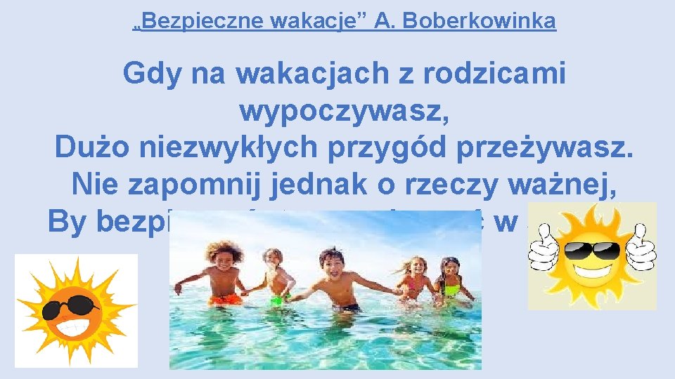 „Bezpieczne wakacje” A. Boberkowinka Gdy na wakacjach z rodzicami wypoczywasz, Dużo niezwykłych przygód przeżywasz.