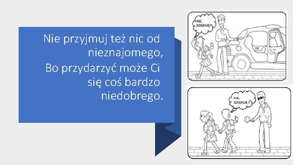 Nie przyjmuj też nic od nieznajomego, Bo przydarzyć może Ci się coś bardzo niedobrego.