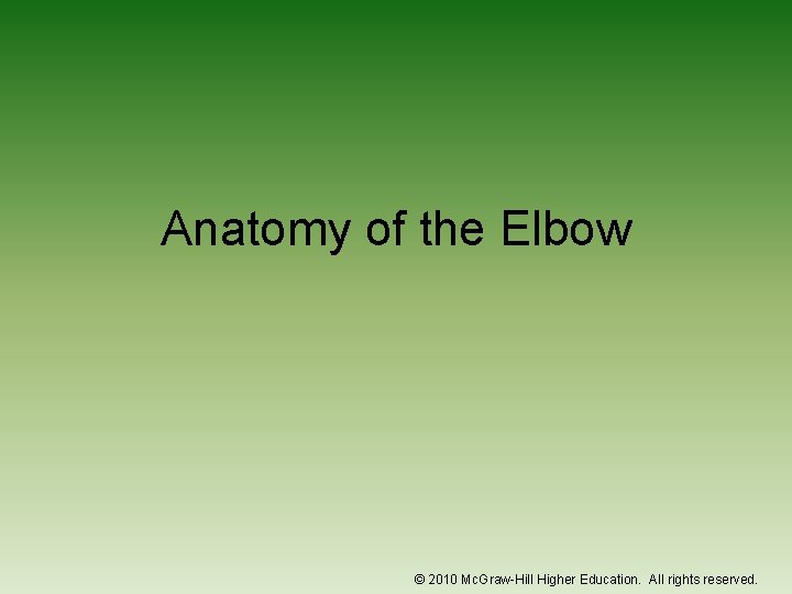 Anatomy of the Elbow © 2010 Mc. Graw-Hill Higher Education. All rights reserved. 