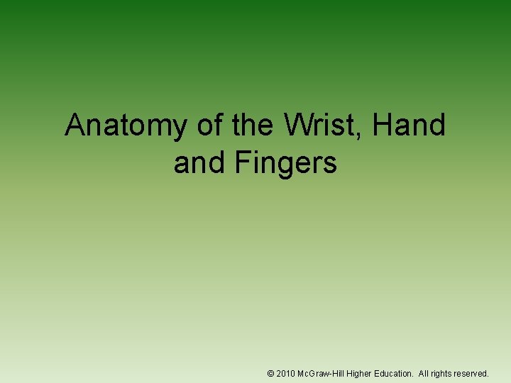 Anatomy of the Wrist, Hand Fingers © 2010 Mc. Graw-Hill Higher Education. All rights