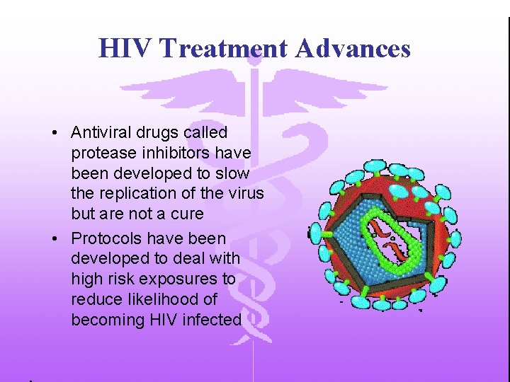 HIV Treatment Advances • Antiviral drugs called protease inhibitors have been developed to slow