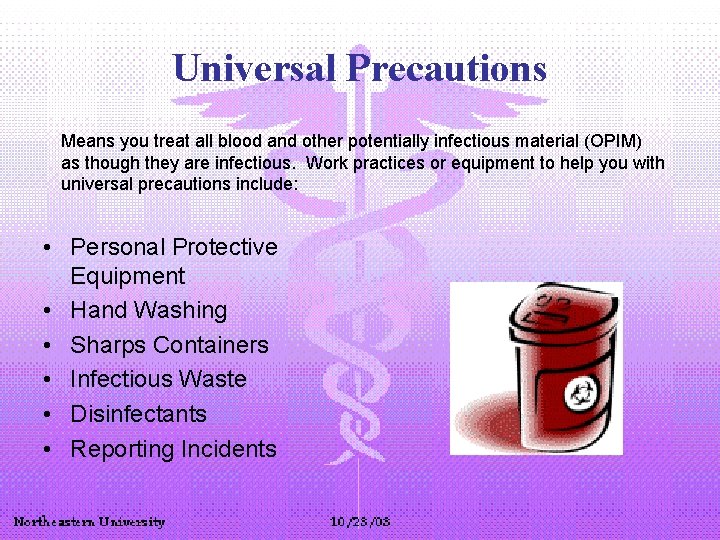 Universal Precautions Means you treat all blood and other potentially infectious material (OPIM) as