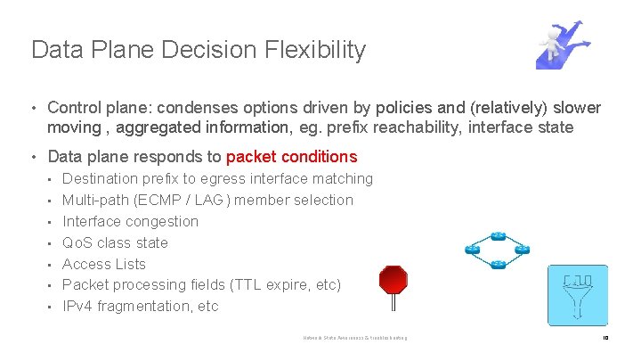 Data Plane Decision Flexibility • Control plane: condenses options driven by policies and (relatively)