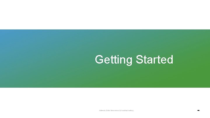 Getting Started Network State Awareness & troubleshooting 44 