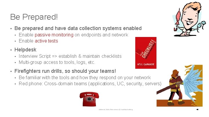 Be Prepared! • Be prepared and have data collection systems enabled Enable passive monitoring